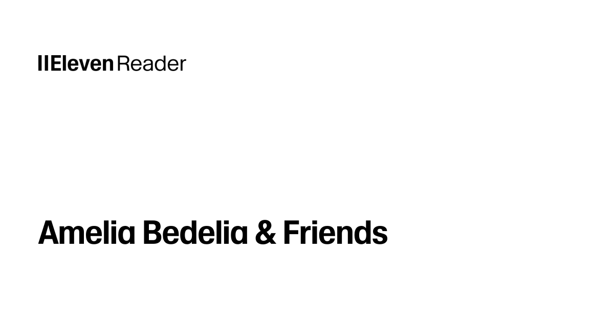 Read aloud Amelia Bedelia & Friends. Listen now - ElevenReader