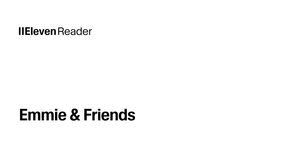 Read aloud Emmie & Friends. Listen now - ElevenReader