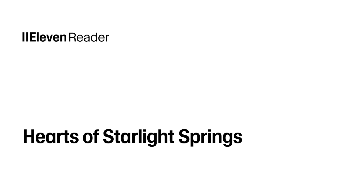 Read aloud Hearts of Starlight Springs. Listen now - ElevenReader